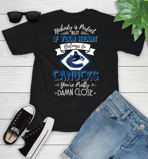 NHL Hockey Vancouver Canucks Nobody Is Perfect But If Your Heart Belongs To Canucks You're Pretty Damn Close Shirt Youth T-Shirt