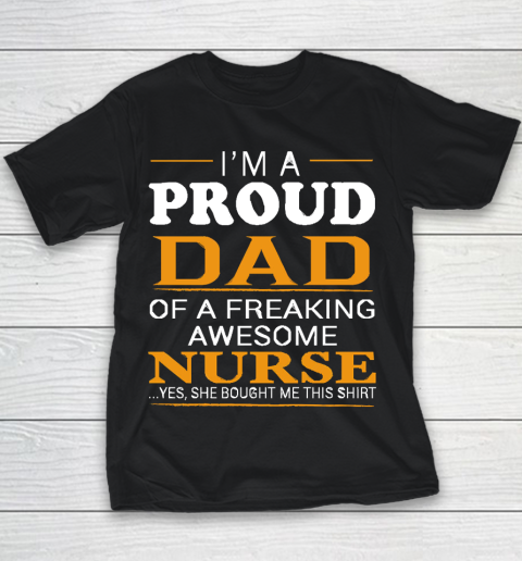 Father's Day Funny Gift Ideas Apparel  Proud Dad of Freaking Awesome NURSE She bought me this T Shi Youth T-Shirt