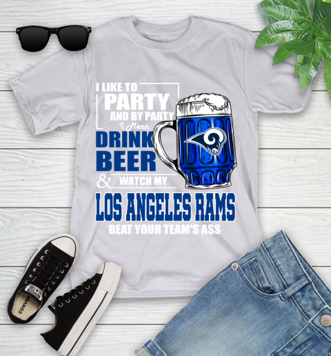 NFL I Like To Party And By Party I Mean Drink Beer and Watch My Los Angeles Rams Beat Your Team's Ass Football Youth T-Shirt 4