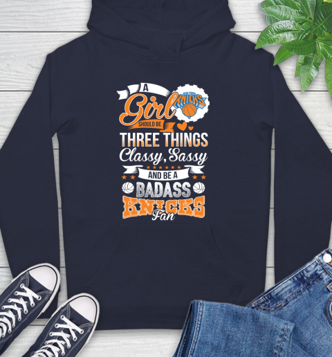 New York Knicks NBA A Girl Should Be Three Things Classy Sassy And A Be Badass Fan Hoodie 3