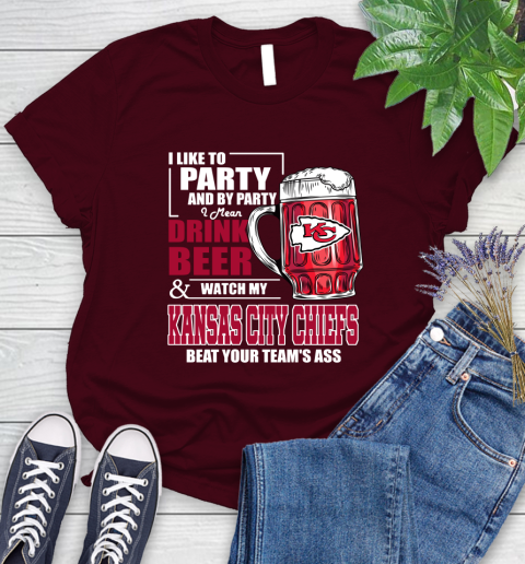 NFL I Like To Party And By Party I Mean Drink Beer and Watch My Kansas City Chiefs Beat Your Team's Ass Football Women's T-Shirt 7