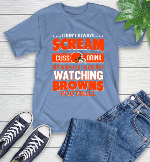 Cleveland Browns NFL Football I Scream Cuss Drink When I'm Watching My Team T-Shirt 12