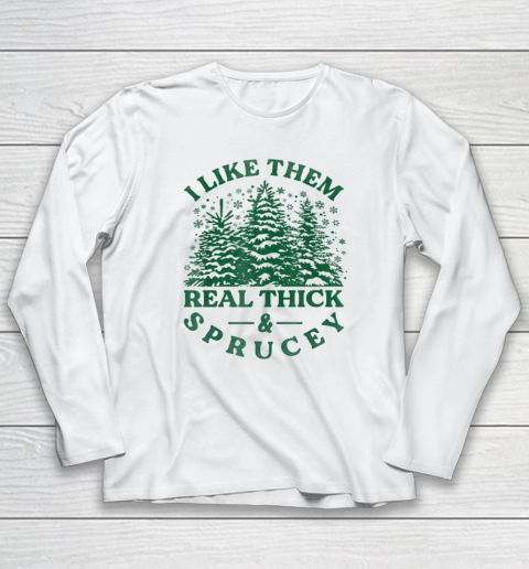 I Like Them Real Thick And Sprucey Funny Christmas Tree Long Sleeve T-Shirt