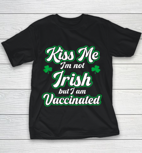 Kiss Me I m Not Irish But I Am Vaccinated St Patrick Day Youth T-Shirt