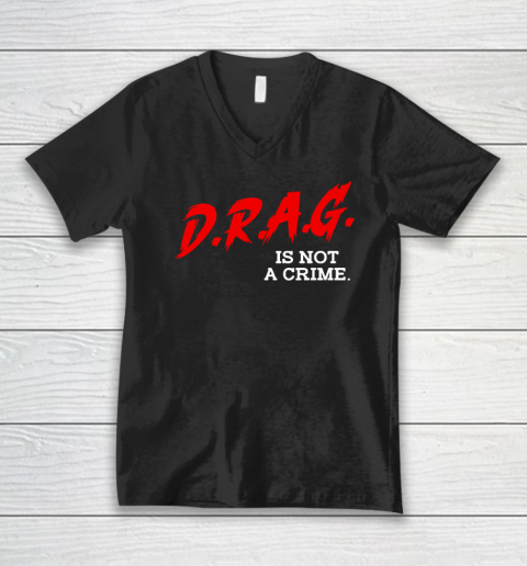 Drag Is Not A Crime LGBT Gay Pride Equality Drag Queen V-Neck T-Shirt