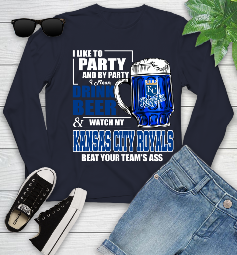 MLB I Like To Party And By Party I Mean Drink Beer And Watch My Kansas City Royals Beat Your Team's Ass Baseball Youth Long Sleeve 2