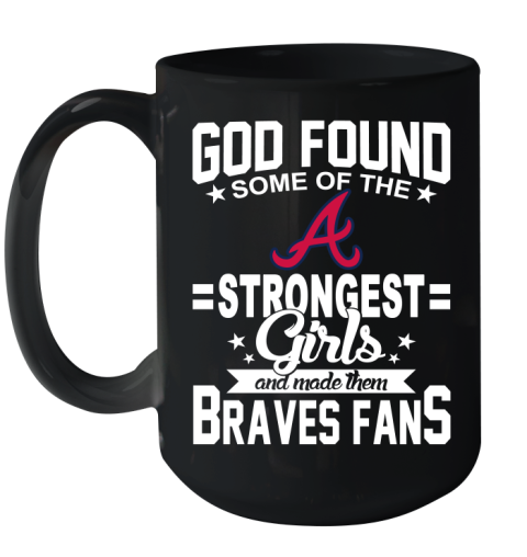 Atlanta Braves MLB Baseball God Found Some Of The Strongest Girls Adoring Fans Ceramic Mug 15oz