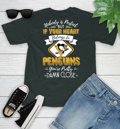 NHL Hockey Pittsburgh Penguins Nobody Is Perfect But If Your Heart Belongs To Penguins You're Pretty Damn Close Shirt Youth T-Shirt 5