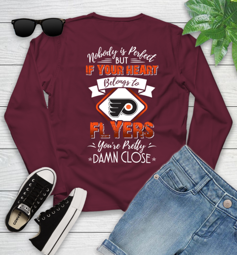NHL Hockey Philadelphia Flyers Nobody Is Perfect But If Your Heart Belongs To Flyers You're Pretty Damn Close Shirt Youth Long Sleeve 5