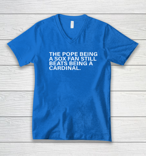 The Pope Being A Sox Fan Still Beats Being A Cardinal V-Neck T-Shirt 4