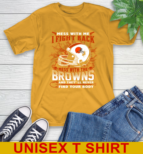 NFL Football Cleveland Browns Mess With Me I Fight Back Mess With My Team And They'll Never Find Your Body Shirt T-Shirt 2
