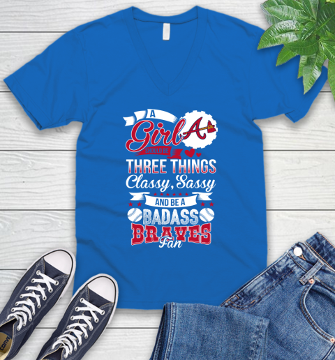 Atlanta Braves MLB Baseball A Girl Should Be Three Things Classy Sassy And A Be Badass Fan V-Neck T-Shirt 5