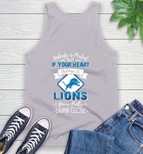 NFL Football Detroit Lions Nobody Is Perfect But If Your Heart Belongs To Lions You're Pretty Damn Close Shirt Tank Top 3