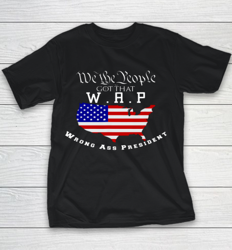 We The People Got That WAP Wrong Ass President W A P Youth T-Shirt