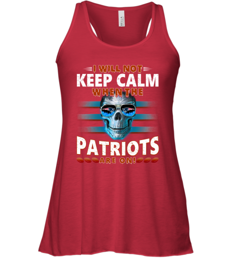 NFL I Will Not Keep Calm When The New England Patriots Are On Skull Football Sports 70NMFSS8yKG flowy tank 32 95 151514 front red