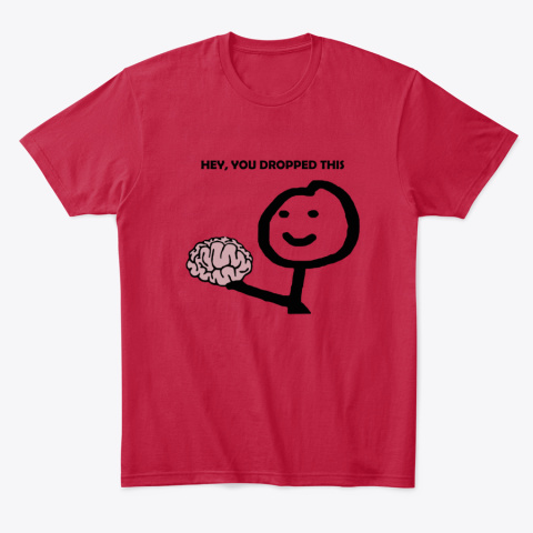 f3mt hey you dropped this your brain sarcasm classic t shirt 2 front red