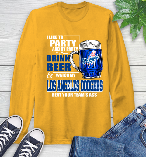 MLB I Like To Party And By Party I Mean Drink Beer And Watch My Los Angeles Dodgers Beat Your Team's Ass Baseball Long Sleeve T-Shirt 2