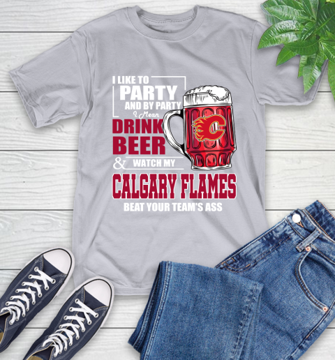 NHL I Like To Party And By Party I Mean Drink Beer And Watch My Calgary Flames Beat Your Team's Ass Hockey T-Shirt 6