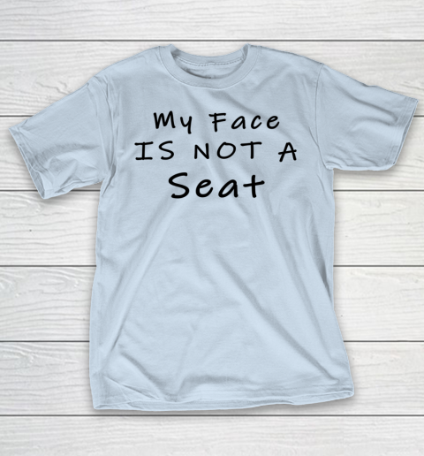 Funny White Lie Party My Face Is Not A Seat T-Shirt 4