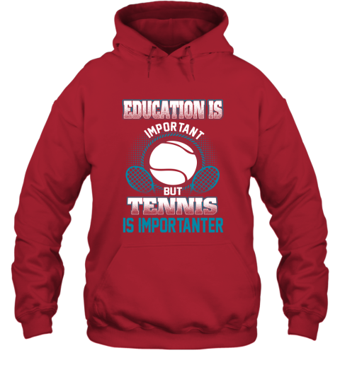 Education Is Important But Tennis Is Importanter Hoodie 5