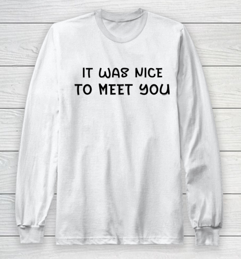 Funny White Lie Party Theme It Was Nice To Meet You Long Sleeve T-Shirt