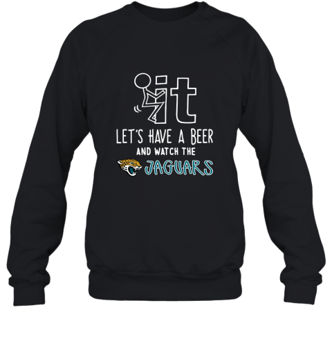 Fuck It Let's Have A Beer And Watch The Jacksonville Jaguars Sweatshirt
