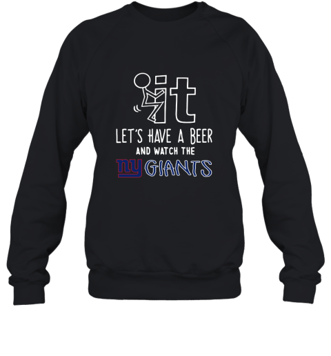 Fuck It Let's Have A Beer And Watch The New York Giants Sweatshirt