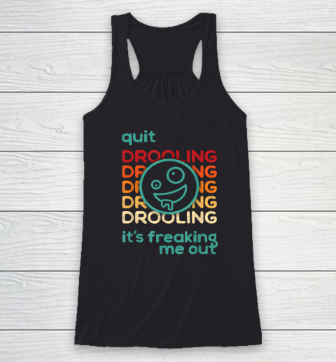 Quit Drooling! It's Freaking Me Out Racerback Tank