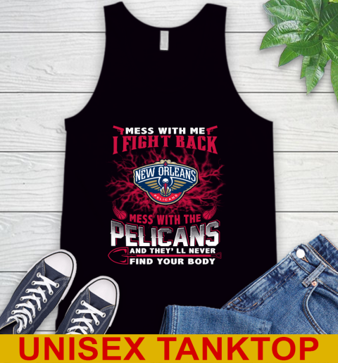 NBA Basketball New Orleans Pelicans Mess With Me I Fight Back Mess With My Team And They'll Never Find Your Body Shirt Tank Top