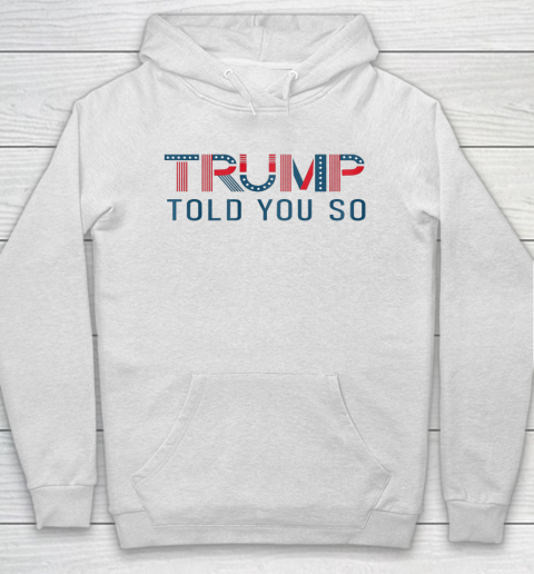 Donald Trump Told You So Hoodie