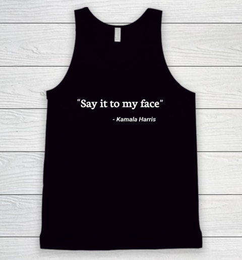 Say It to My Face Kamala Harris Tank Top