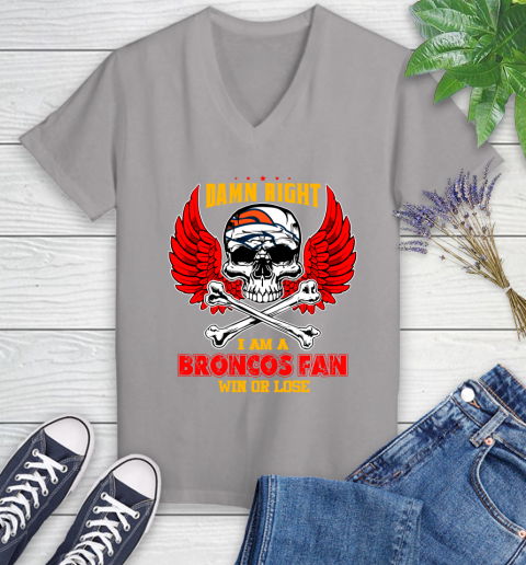NFL Damn Right I Am A Denver Broncos Win Or Lose Skull Football Sports Women's V-Neck T-Shirt 4