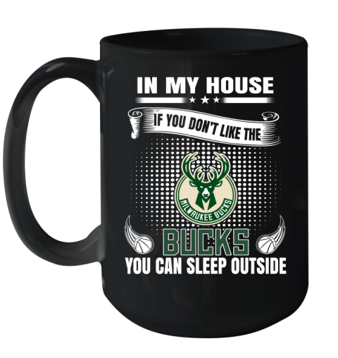 Milwaukee Bucks NBA Basketball In My House If You Don't Like The Bucks You Can Sleep Outside Shirt Ceramic Mug 15oz