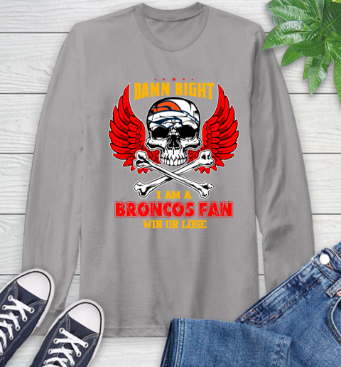 NFL Damn Right I Am A Denver Broncos Win Or Lose Skull Football Sports Long Sleeve T-Shirt 6