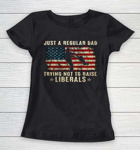 Mens Just A Regular Dad Trying Not To Raise Liberals Father s Day Gift Women's T-Shirt