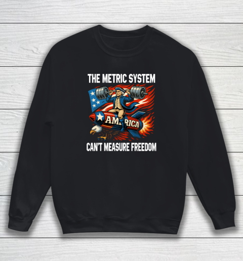 The Metric System Can't Measure Freedom Sweatshirt