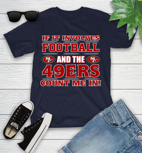 NFL If It Involves Football And The San Francisco 49ers Count Me In Sports Youth T-Shirt 3