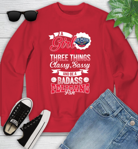 New Orleans Pelicans NBA A Girl Should Be Three Things Classy Sassy And A Be Badass Fan Youth Sweatshirt 8