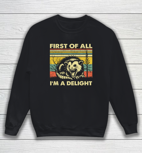 First Of All I'm A Delight Sarcastic Angry Opossum Possum Sweatshirt