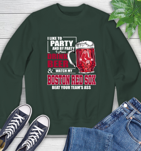 MLB I Like To Party And By Party I Mean Drink Beer And Watch My Boston Red Sox Beat Your Team's Ass Baseball Sweatshirt 12