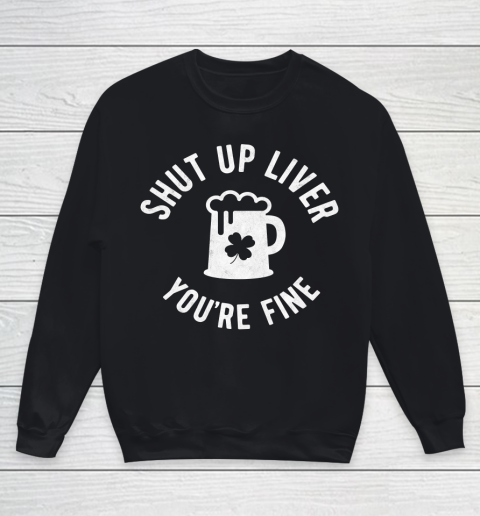 Beer Lover Funny Shirt St Patrick's Day  Shut Up Liver You're Fine  Beer Drinking Youth Sweatshirt
