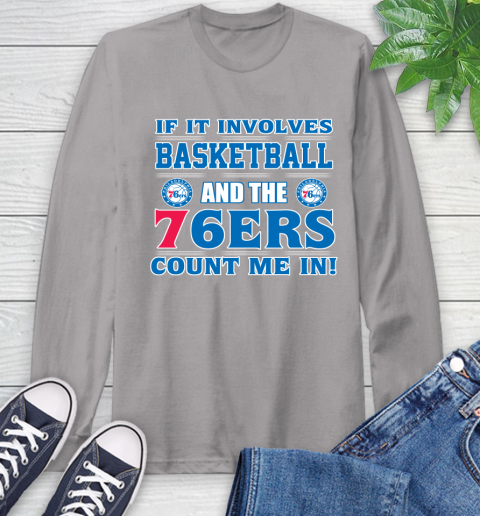 NBA If It Involves Basketball And Philadelphia 76ers Count Me In Sports Long Sleeve T-Shirt 6