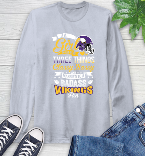 Minnesota Vikings NFL Football A Girl Should Be Three Things Classy Sassy And A Be Badass Fan Long Sleeve T-Shirt 6