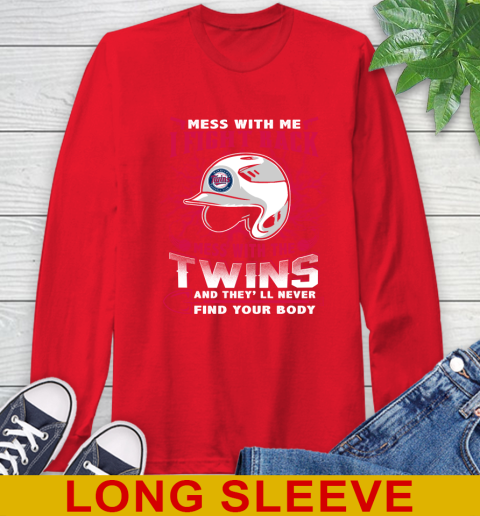 MLB Baseball Minnesota Twins Mess With Me I Fight Back Mess With My Team And They'll Never Find Your Body Shirt Long Sleeve T-Shirt 12