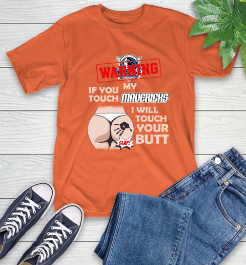 Dallas Mavericks NBA Basketball Warning If You Touch My Team I Will Touch My Butt T-Shirt 4