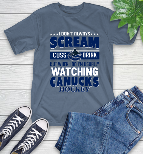 Vancouver Canucks NHL Hockey I Scream Cuss Drink When I'm Watching My Team T-Shirt 8
