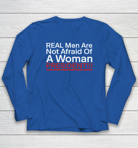 Real Men Are Not Afraid Of A Woman President Long Sleeve T-Shirt 5