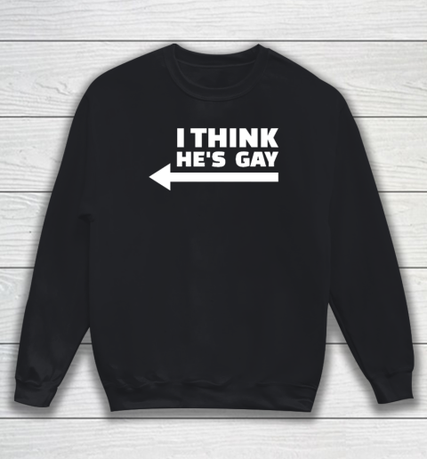 I Think he is Gay LGBT Pride Month Rainbow Transgender Sweatshirt