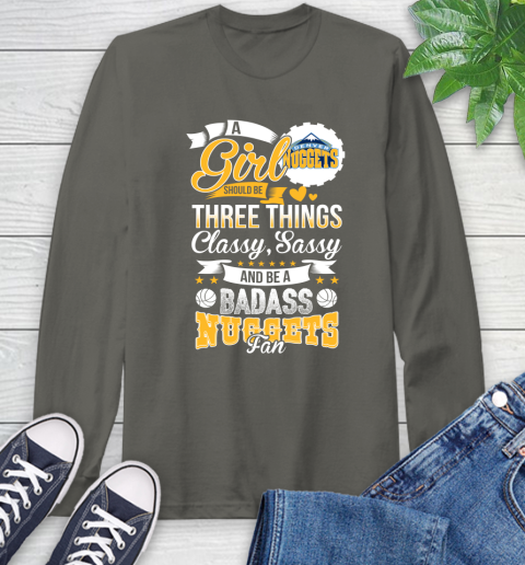 Denver Nuggets NBA A Girl Should Be Three Things Classy Sassy And A Be Badass Fan Long Sleeve T-Shirt 9