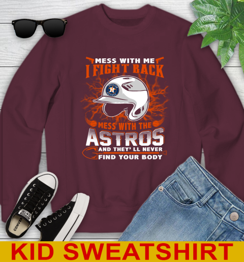 MLB Baseball Houston Astros Mess With Me I Fight Back Mess With My Team And They'll Never Find Your Body Shirt Youth Sweatshirt 4